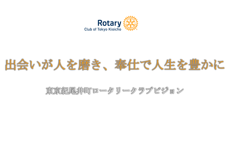 東京紀尾井町ロータリークラブビジョン　出会いが人を磨き、奉仕で人生を豊かに